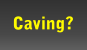 Caving?